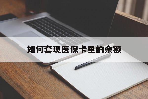 南通如何套现医保卡里的余额(医保怎么能套现)