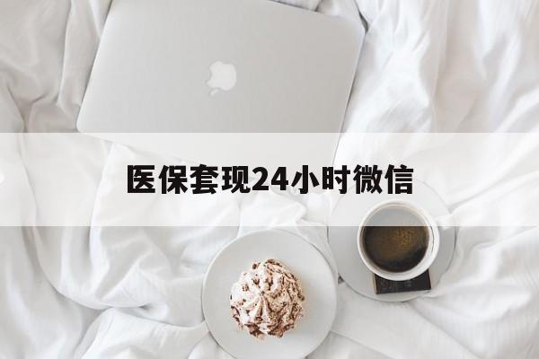 南通医保套现24小时微信(医保卡提取现金到微信)