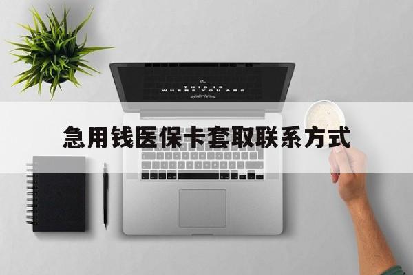 南通急用钱医保卡套取联系方式(急用钱联系我1000)