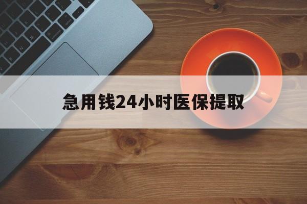 南通急用钱24小时医保提取(医保取现中介)