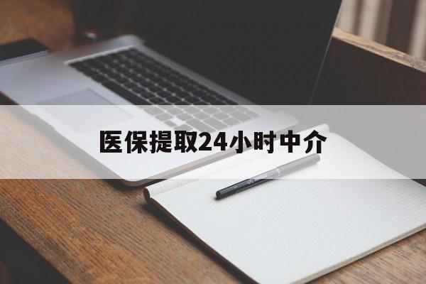 南通医保提取24小时中介(医保提取24小时中介代办)