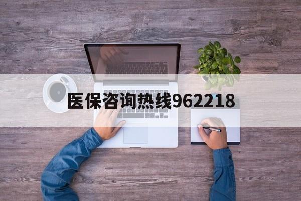 南通关于医保咨询热线962218的信息